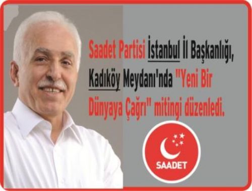 Saadet Partisi İstanbul İl Başkanlığı  Kadıköy Meydanı nda  Yeni Bir Dünyaya Çağrı mitingi düzenledi.
